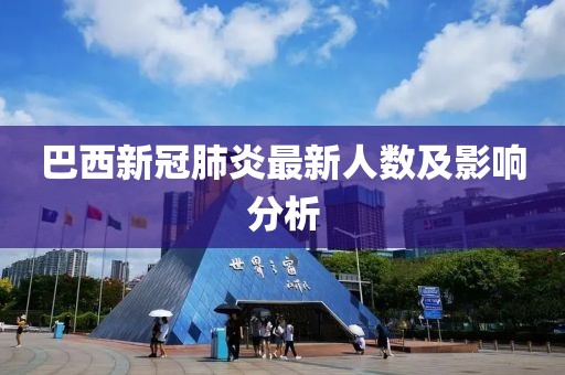 巴西新冠肺炎最新人數(shù)及影響分析